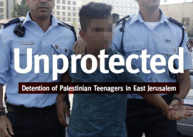 Unprotected: Detention of Palestinian Teenagers in East Jerusalem